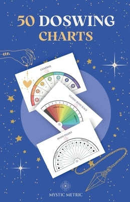 50 Pendulum Charts for Dowsing Pendulum - Dowsing Charts MysticMetric: Dowsing Charts for Energy Pendulum by Dowsing Chart, Mysticmetric