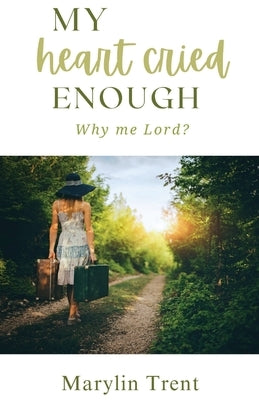 My Heart Cried Enough: Why me Lord? by Trent, Marylin