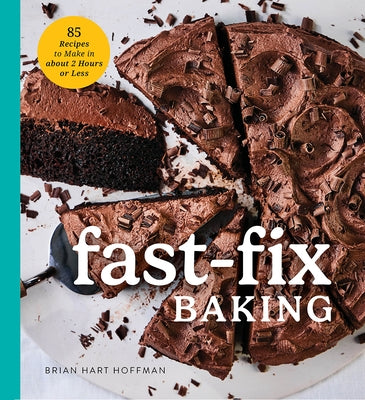 Fast Fix Baking: 85 Recipes to Make in 2 Hours or Less by Hoffman, Brian Hart