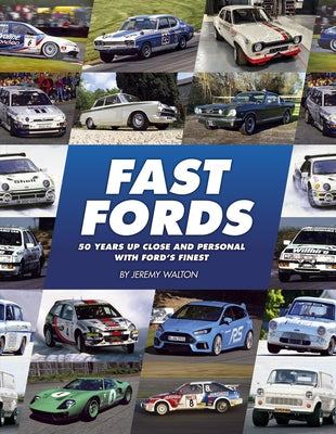 Fast Fords: 50 Years Up Close and Personal with Ford's Finest by Walton, Jeremy