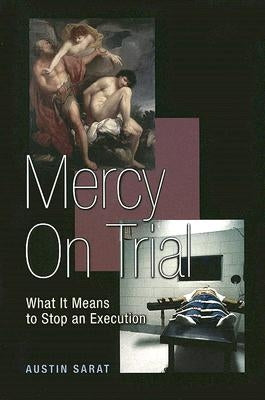 Mercy on Trial: What It Means to Stop an Execution by Sarat, Austin