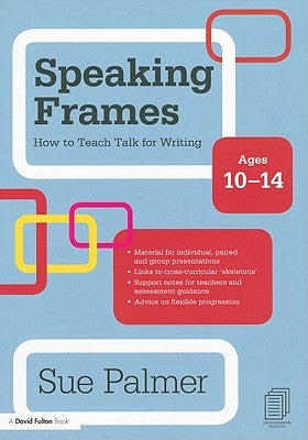 Speaking Frames: How to Teach Talk for Writing: Ages 10-14 by Palmer, Sue
