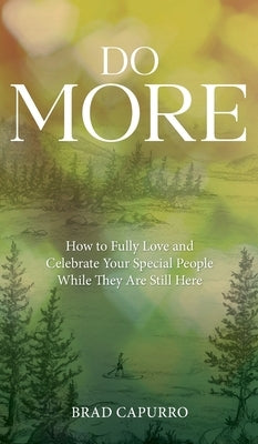 Do More: How to Fully Love and Celebrate Your Special People While They Are Still Here by Capurro, Brad