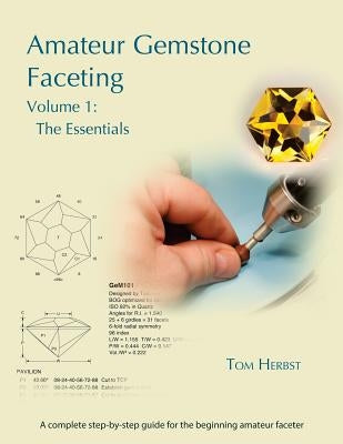 Amateur Gemstone Faceting Volume 1: The Essentials by Herbst, Tom