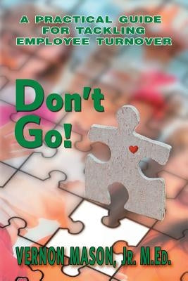 Don't Go!: A Practical Guide for Tackling Employee Turnover by Bruno, Holly Elissa