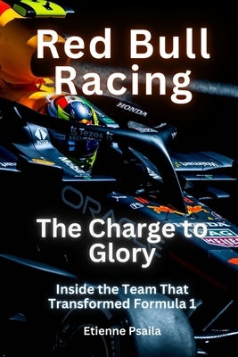 Red Bull Racing - The Charge To Glory: The Charge To Glory by Psaila, Etienne