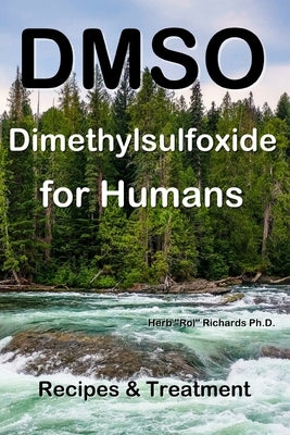 DMSO Dimethylsulfoxide for Humans: Recipes & Treatment by Richards, Herb Roi