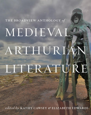 The Broadview Anthology of Medieval Arthurian Literature by Cawsey, Kathy