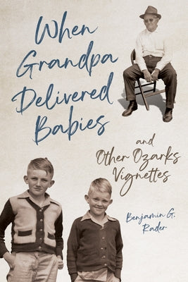 When Grandpa Delivered Babies and Other Ozarks Vignettes by Rader, Benjamin G.