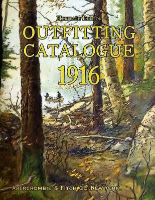 Outfitting Catalogue 1916: Heritage Edition by Co, Abercrombie &. Fitch