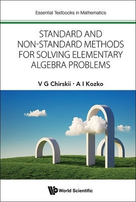 Standard and Non-Standard Methods for Solving Elementary Algebra Problems by Chirskii, Vladimir G.