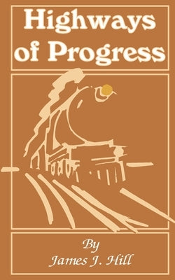 Highways of Progress by Hill, James J.