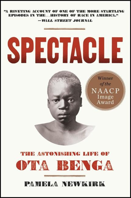 Spectacle: The Astonishing Life of Ota Benga by Newkirk, Pamela