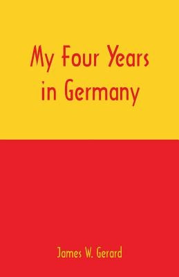 My Four Years in Germany by Gerard, James W.