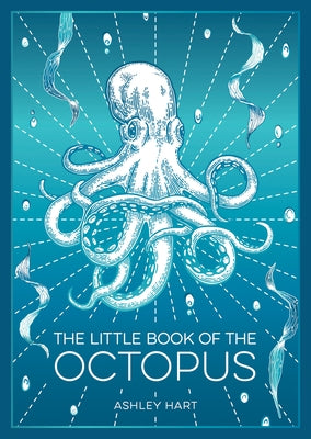 The Little Book of the Octopus: An Introduction to the Mysterious and Fascinating World of One of Earth's Most Complex Creatures by Hart, Ashley