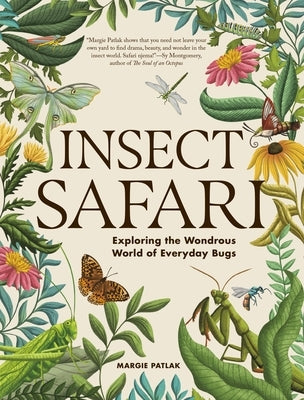 Insect Safari: Exploring the Wondrous World of Everyday Bugs by Patlak, Margie