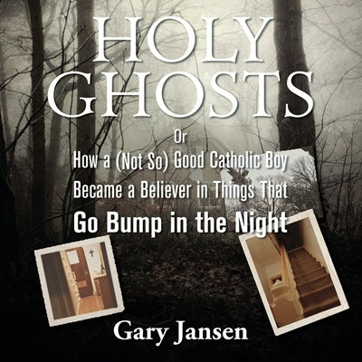 Holy Ghosts Lib/E: Or How a (Not-So) Good Catholic Boy Became a Believer in Things That Go Bump in the Night by Jansen, Gary