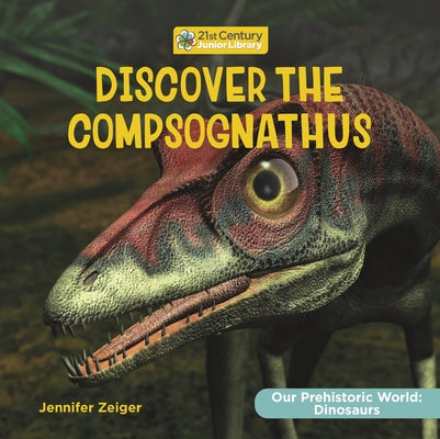 Discover the Compsognathus by Zeiger, Jennifer