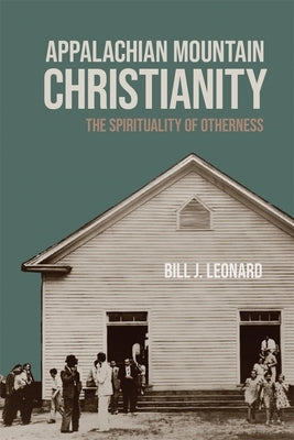 Appalachian Mountain Christianity: The Spirituality of Otherness by Leonard, Bill J.