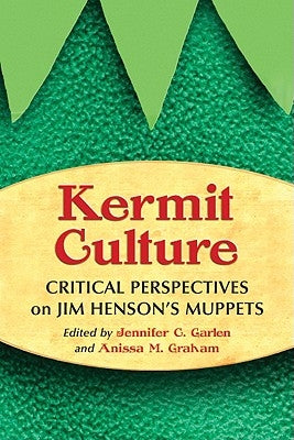 Kermit Culture: Critical Perspectives on Jim Henson's Muppets by Garlen, Jennifer C.