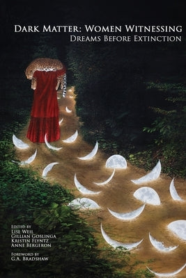 Dark Matter: Women Witnessing: Dreams Before Extinction by Weil, Lise