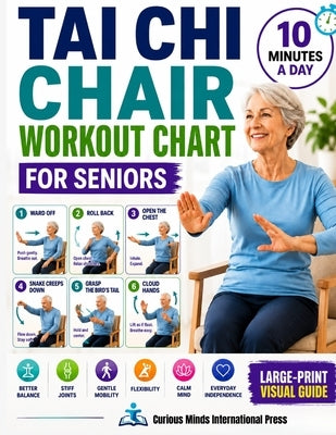 Tai Chi Chair Workout Chart for Seniors: 28 Days of Easy Seated Exercises for Stiff Joints, Gentle Mobility, Better Balance, Flexibility, Calm, and Ev by Int-Press, Curious Minds