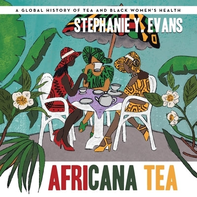 Africana Tea: A Global History of Tea and Black Women's Health by Evans, Stephanie Y.