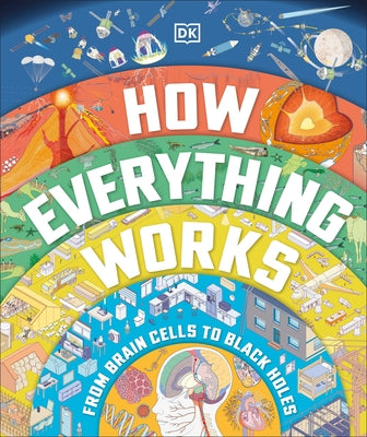 How Everything Works: From Brain Cells to Black Holes by DK