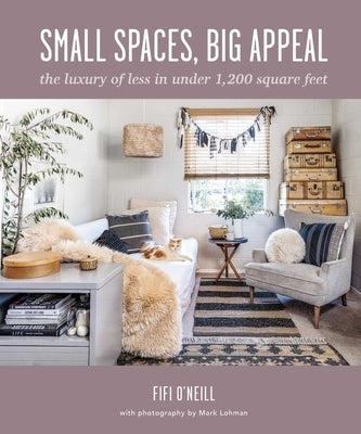 Small Spaces, Big Appeal: The Luxury of Less in Under 1,200 Square Feet by O'Neill, Fifi