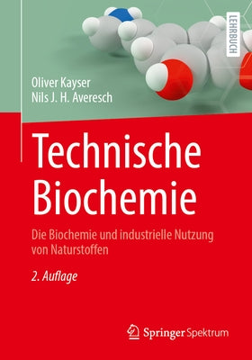 Technische Biochemie: Die Biochemie Und Industrielle Nutzung Von Naturstoffen by Kayser, Oliver