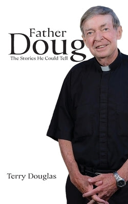 Father Doug The Stories He Could Tell: Edited by Terry Douglas by Douglas, Terry
