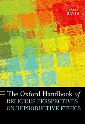 The Oxford Handbook of Religious Perspectives on Reproductive Ethics by Davis, Dena S.