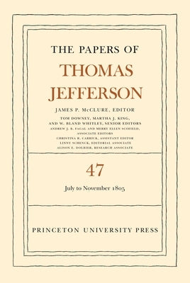 The Papers of Thomas Jefferson, Volume 47: 6 July to 19 November 1805 by Jefferson, Thomas