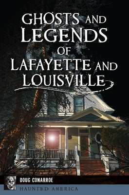 Ghosts and Legends of Lafayette and Louisville by Conarroe, Doug