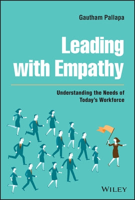 Leading with Empathy: Understanding the Needs of Today's Workforce by Pallapa, Gautham