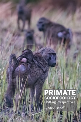 Primate Socioecology: Shifting Perspectives by Isbell, Lynne A.