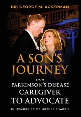 A Son's Journey from Parkinson's Disease Caretaker to Advocate by Ackerman, George
