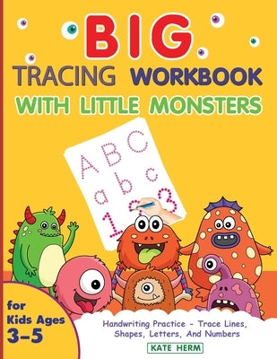 BIG Tracing Workbook with Little Monsters: Handwriting Practice and Pen Control for Kids ages 3 to 5 ** Trace Lines, Shapes, Letters and Numbers ** by Herm, Kate