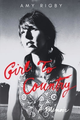 Girl To Country: A Memoir by Rigby, Amy