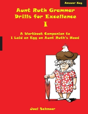 Aunt Ruth Grammar Drills for Excellence I Answer Key: A workbook companion to I Laid an Egg on Aunt Ruth's Head by Schnoor, Joel F.