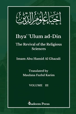 Ihya' 'Ulum ad-Din - The Revival of the Religious Sciences - Vol 3: &#1573;&#1581;&#1610;&#1575;&#1569; &#1593;&#1604;&#1608;&#1605; &#1575;&#1604;&#1 by Ghazali, Imam