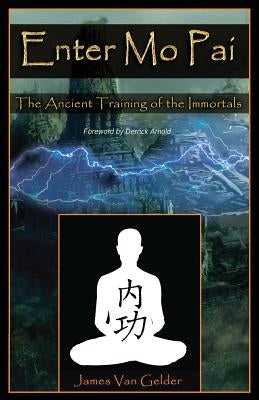 Enter Mo Pai: The Ancient Training of the Immortals by Van Gelder, James