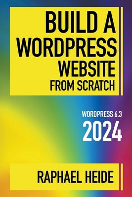 Build a WordPress Website From Scratch 2024 by Heide, Raphael