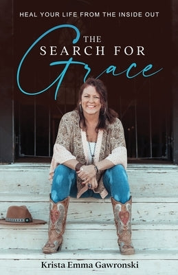 The Search for Grace: Heal Your Life From the Inside Out by Gawronski, Krista Emma