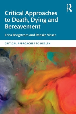 Critical Approaches to Death, Dying and Bereavement by Borgstrom, Erica