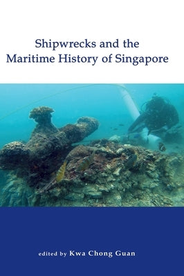 Shipwrecks and the Maritime History of Singapore by Guan, Kwa Chong