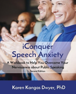 iConquer Speech Anxiety: A Workbook to Help You Overcome Your Nervousness About Public Speaking by Dwyer, Karen Kangas