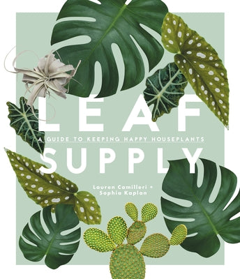 Leaf Supply: A Guide to Keeping Happy House Plants by Camilleri, Lauren