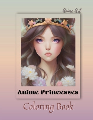 Anime Art Anime Princesses Coloring Book: For anime manga lovers of all ages, 25 high quality coloring pages by Reads, Claire