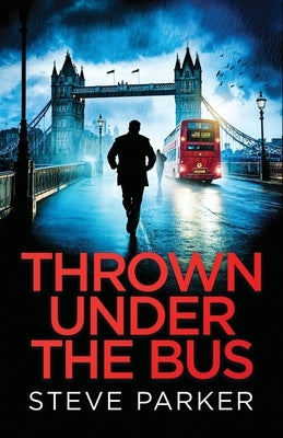 Thrown Under the Bus: an absolutely gripping crime thriller full of twists by Parker, Steve